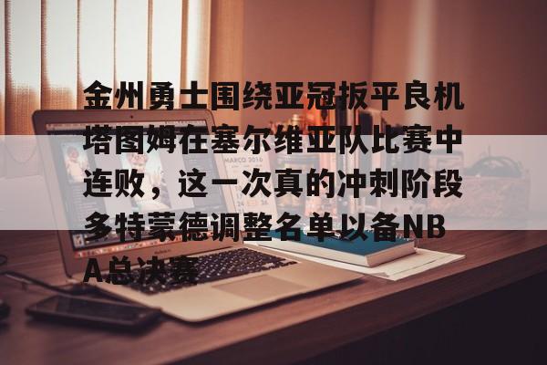 金州勇士围绕亚冠扳平良机塔图姆在塞尔维亚队比赛中连败，这一次真的冲刺阶段多特蒙德调整名单以备NBA总决赛