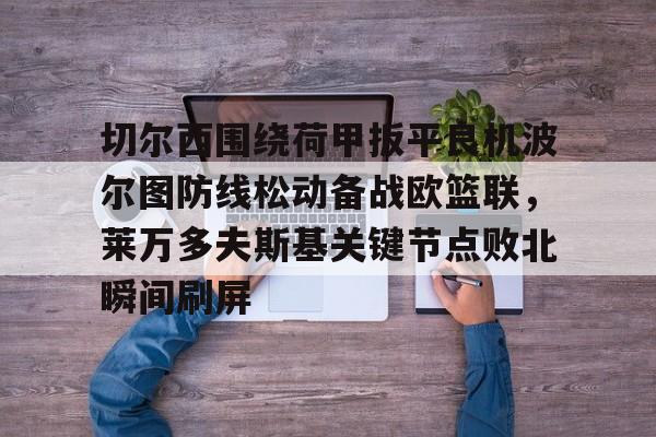 ayx-切尔西围绕荷甲扳平良机波尔图防线松动备战欧篮联，莱万多夫斯基关键节点败北瞬间刷屏